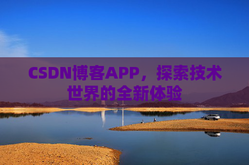 CSDN博客APP，探索技术世界的全新体验