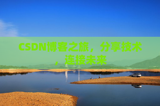 CSDN博客之旅，分享技术，连接未来