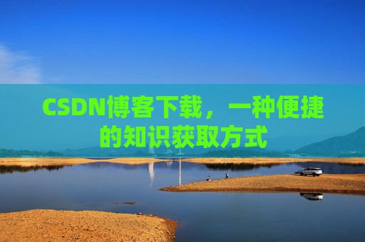 CSDN博客下载，一种便捷的知识获取方式